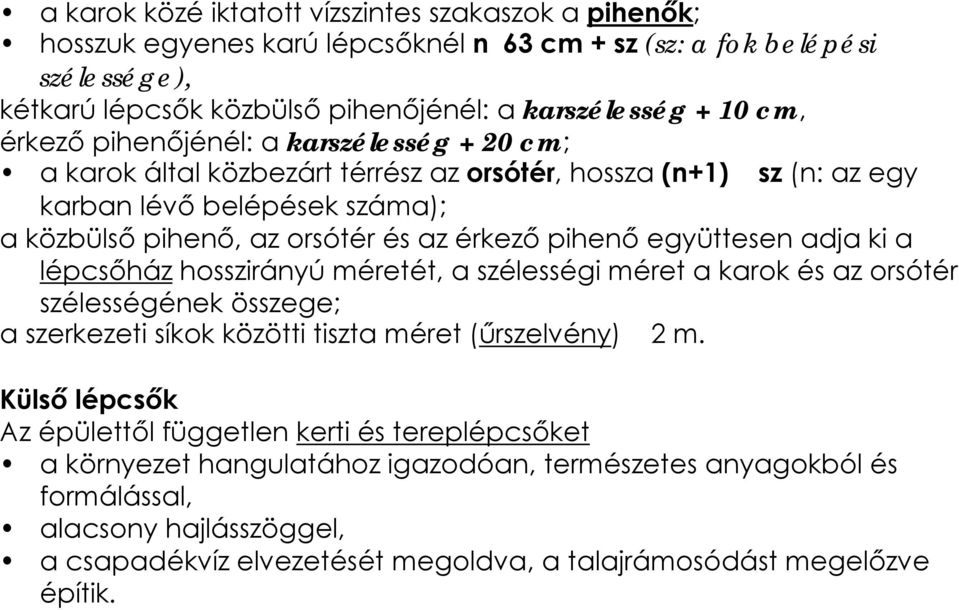 együttesen adja ki a lépcsőház hosszirányú méretét, a szélességi méret a karok és az orsótér szélességének összege; a szerkezeti síkok közötti tiszta méret (űrszelvény) 2 m.