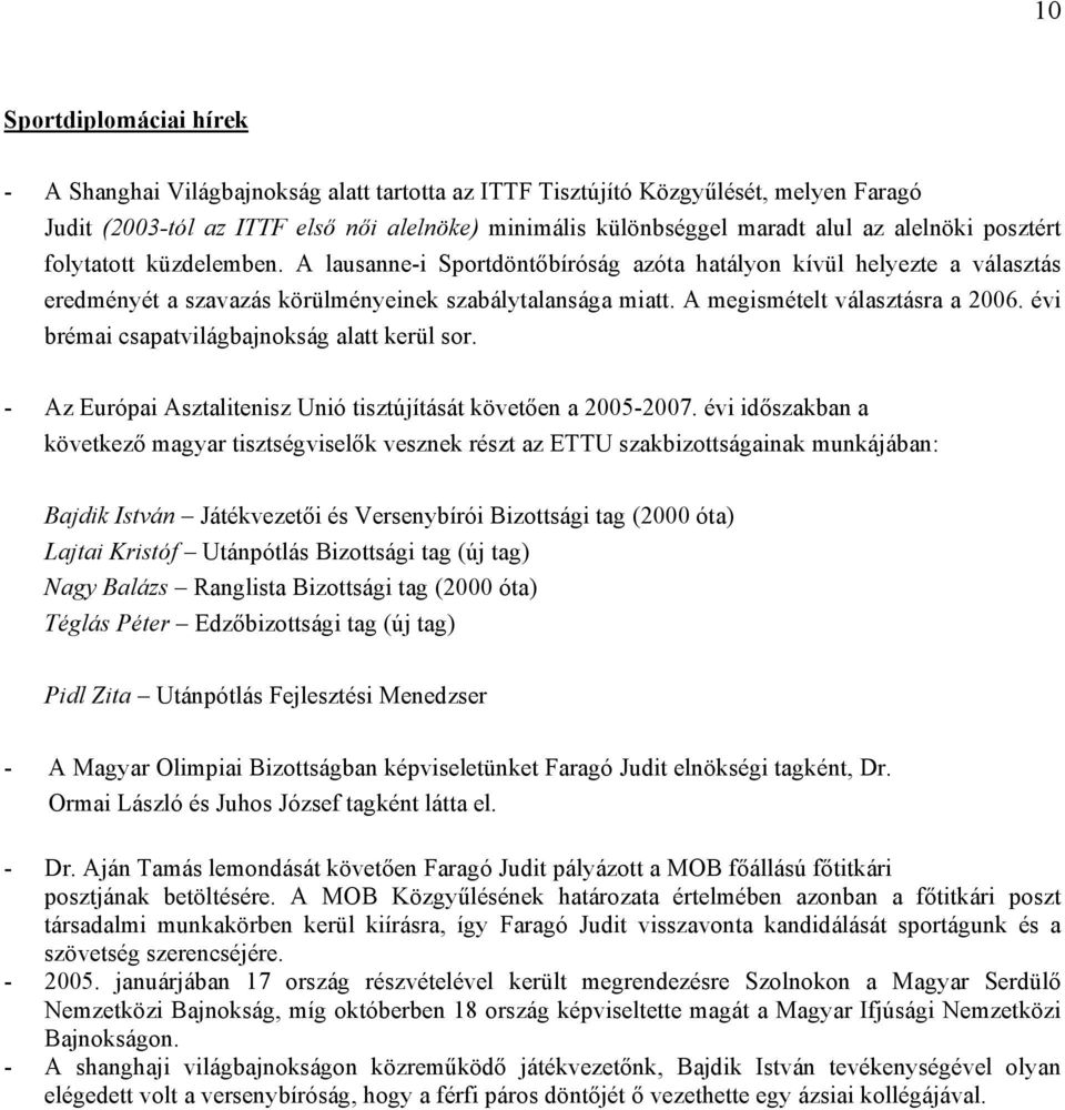 A megismételt választásra a 2006. évi brémai csapatvilágbajnokság alatt kerül sor. - Az Európai Asztalitenisz Unió tisztújítását követően a 2005-2007.