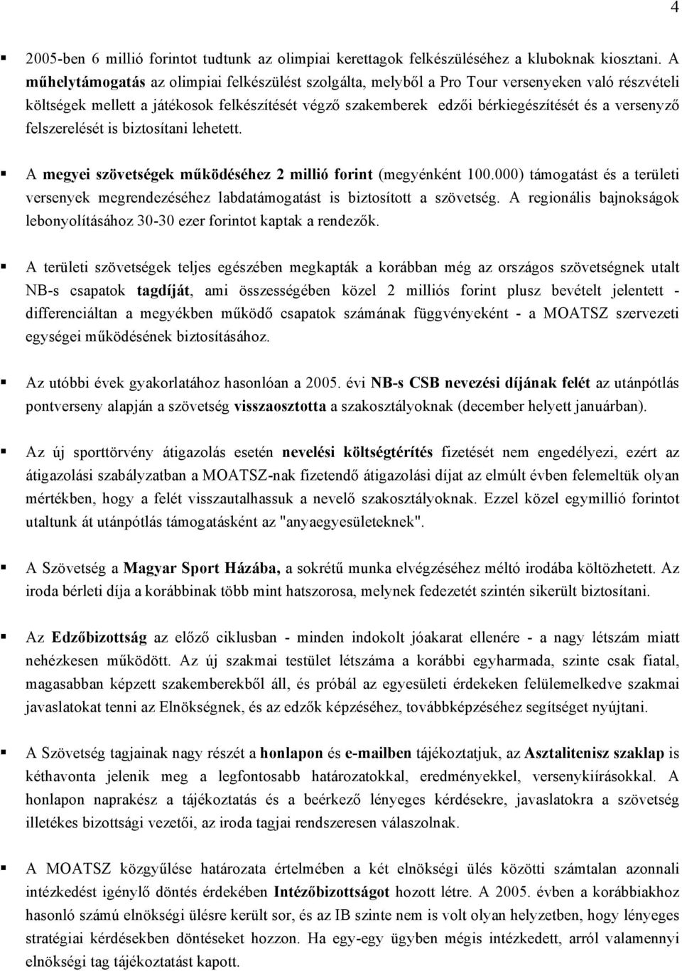 versenyző felszerelését is biztosítani lehetett. A megyei szövetségek működéséhez 2 millió forint (megyénként 100.