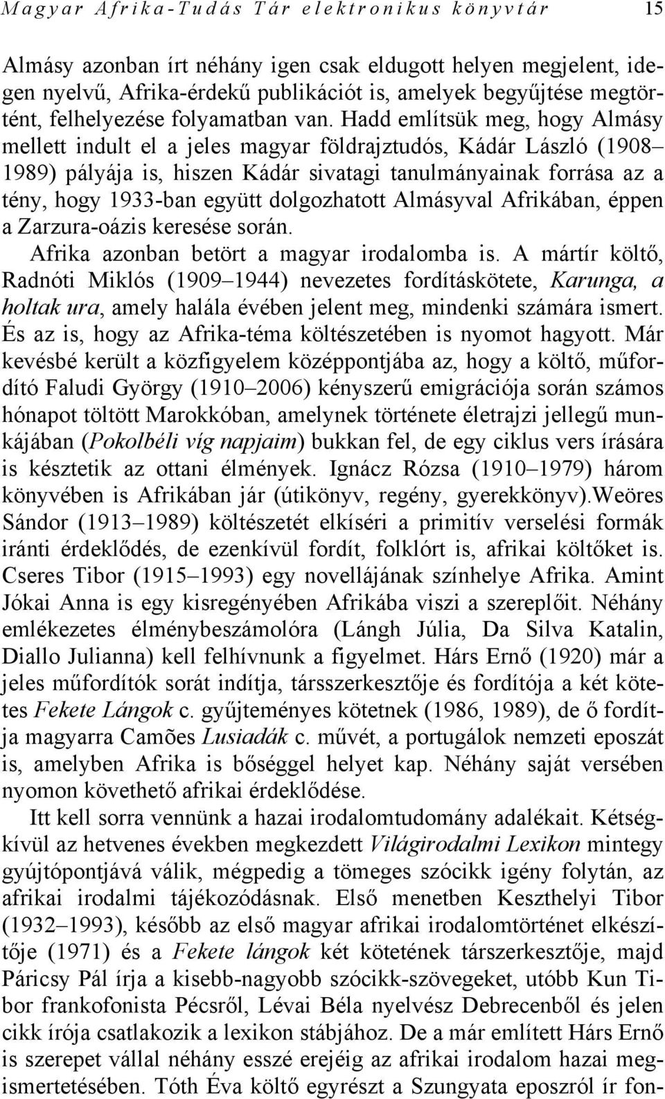 Hadd említsük meg, hogy Almásy mellett indult el a jeles magyar földrajztudós, Kádár László (1908 1989) pályája is, hiszen Kádár sivatagi tanulmányainak forrása az a tény, hogy 1933-ban együtt