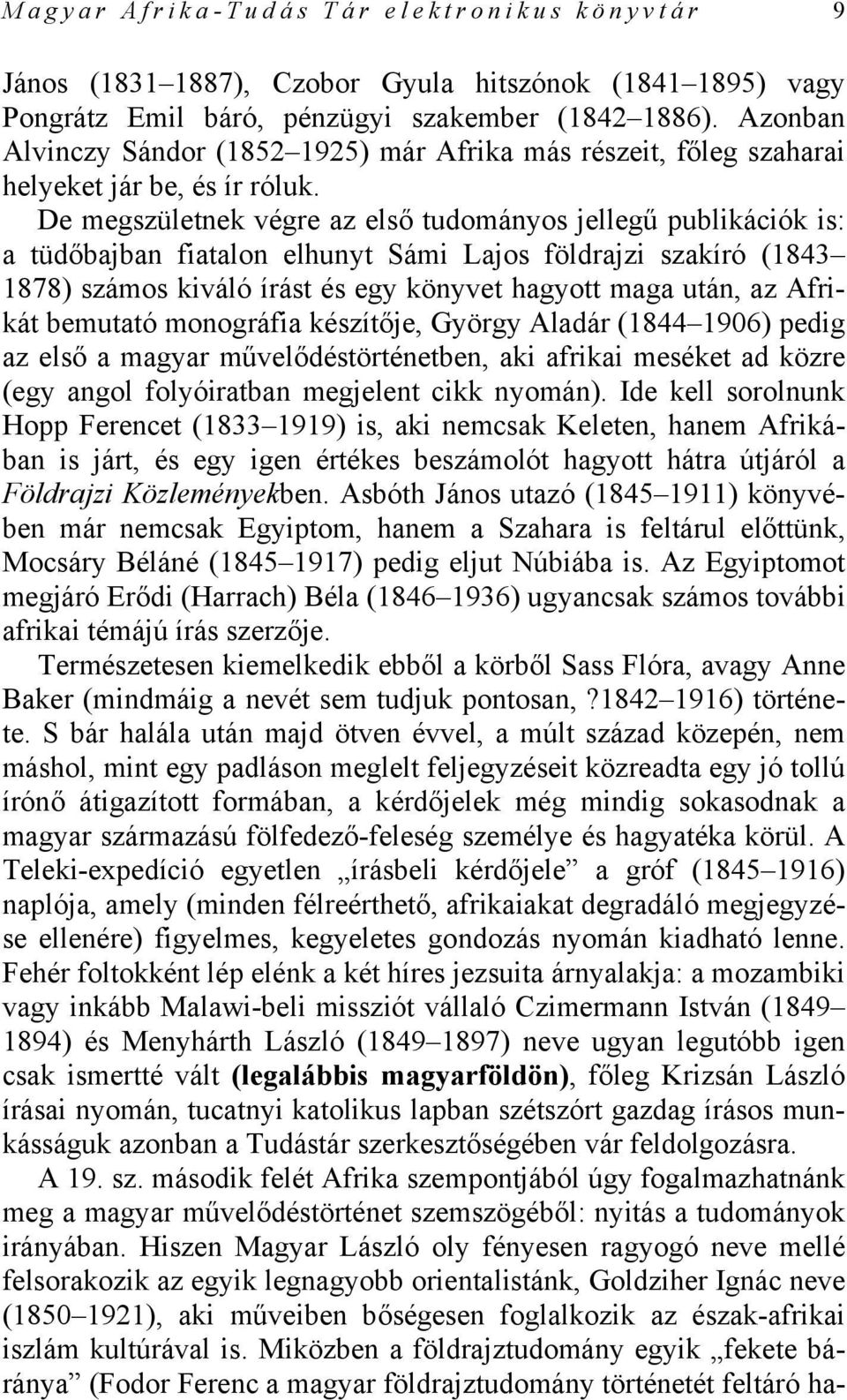 De megszületnek végre az első tudományos jellegű publikációk is: a tüdőbajban fiatalon elhunyt Sámi Lajos földrajzi szakíró (1843 1878) számos kiváló írást és egy könyvet hagyott maga után, az