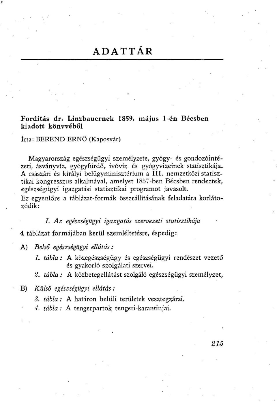 A császári és királyi belügyminisztérium a III. nemzetközi statisztikai kongresszus alkalmával, amelyet 1857-ben Bécsben rendeztek, egészségügyi igazgatási statisztikai programot javasolt.