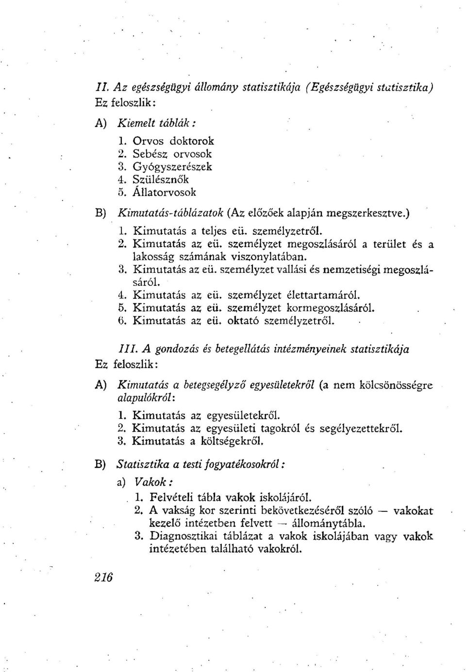 személyzet megoszlásáról a terület és a lakosság számának viszonylatában. 3. Kimutatás az eü. személyzet vallási és nemzetiségi megoszlásáról. 4. Kimutatás az eü. személyzet élettartamáról. 5.