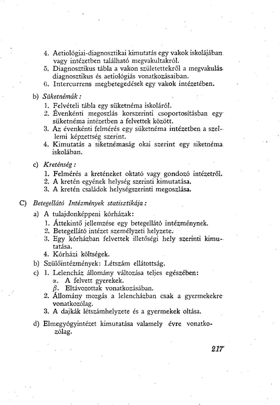 Felvételi tábla egy süketnéma iskoláról. 2. Évenkénti megoszlás korszerinti csoportosításban egy süketnéma intézetben a felvettek között. 3.