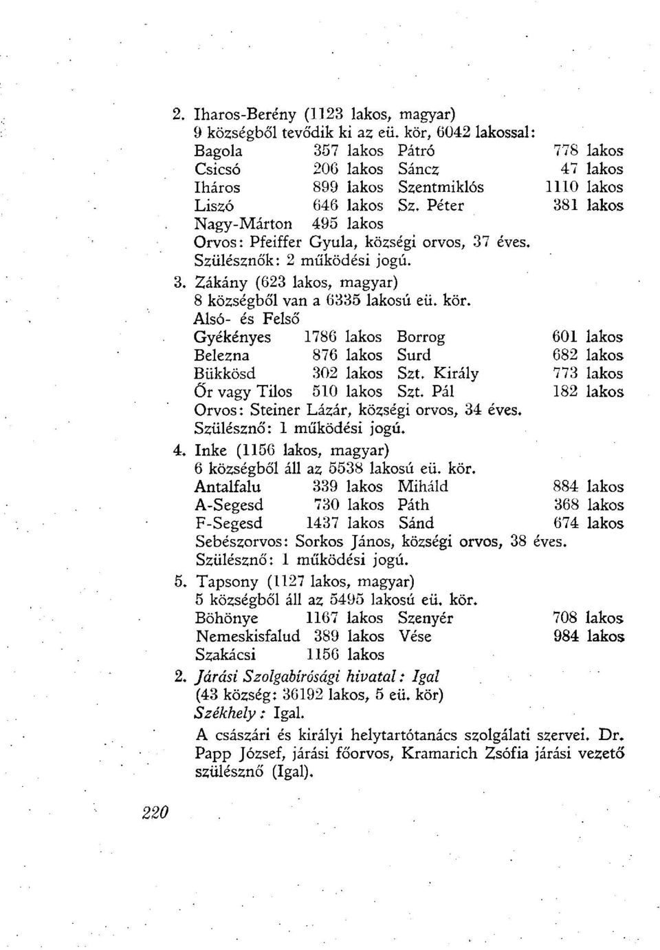 Péter 381 lakos Nagy-Márton 495 lakos Orvos: Pfeiffer Gyula, községi orvos, 37 éves. Szülésznők: 2 működési jogú. 3. Zákány (623 lakos, magyar) 8 községből van a 6335 lakosú eü. kör.