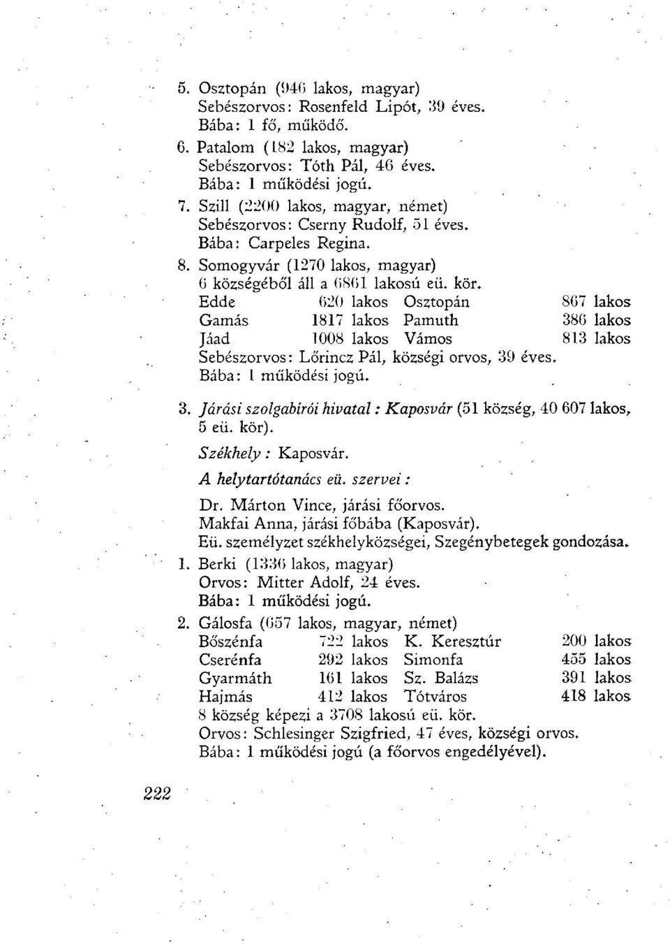 Edde 620 lakos Osztopán 867 lakos Gamás 1817 lakos Pamuth 386 lakos Jáad 1008 lakos Vámos 813 lakos Sebészorvos: Lőrincz Pál, községi orvos, 39 éves. Bába: 1 működési jogú. 3. Járási szolgabírói hivatal : Kaposvár (51 község, 40 607 lakos, 5 eü.