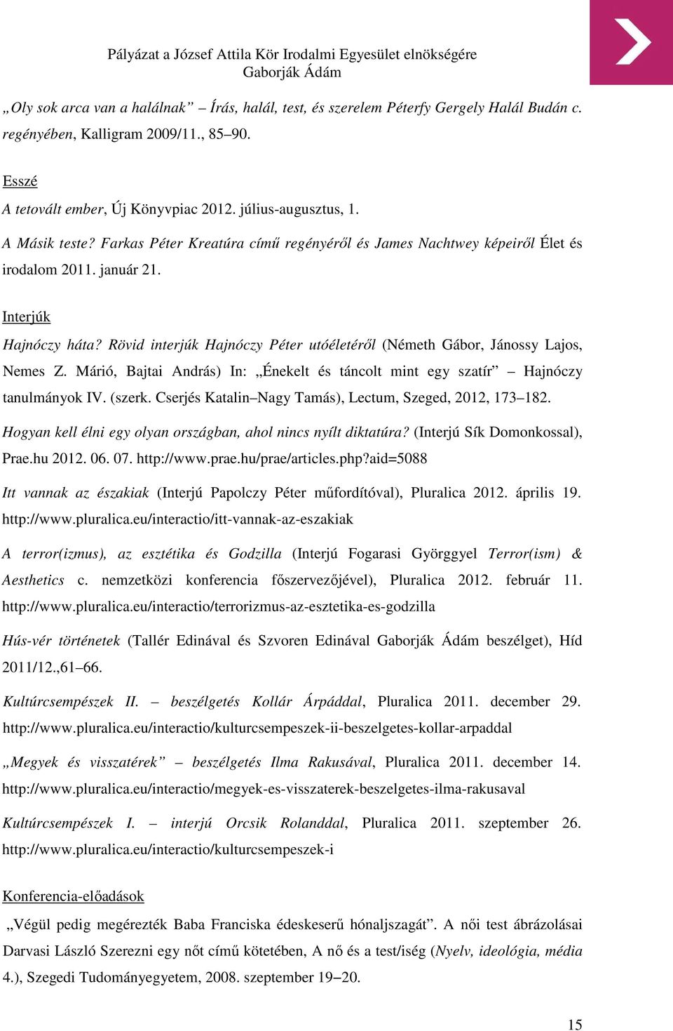 Rövid interjúk Hajnóczy Péter utóéletéről (Németh Gábor, Jánossy Lajos, Nemes Z. Márió, Bajtai András) In: Énekelt és táncolt mint egy szatír Hajnóczy tanulmányok IV. (szerk.