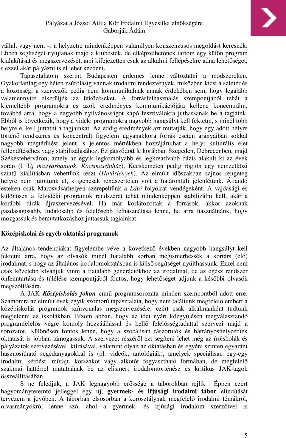 pályázni is el lehet kezdeni. Tapasztalatom szerint Budapesten érdemes lenne változtatni a módszereken.