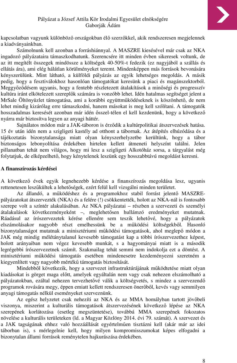 Szerencsére itt minden évben sikeresek voltunk, de az itt megítélt összegek mindössze a költségek 40-50%-t fedezik (ez nagyjából a szállás és ellátás ára), ami elég hálátlan körülményeket teremt.