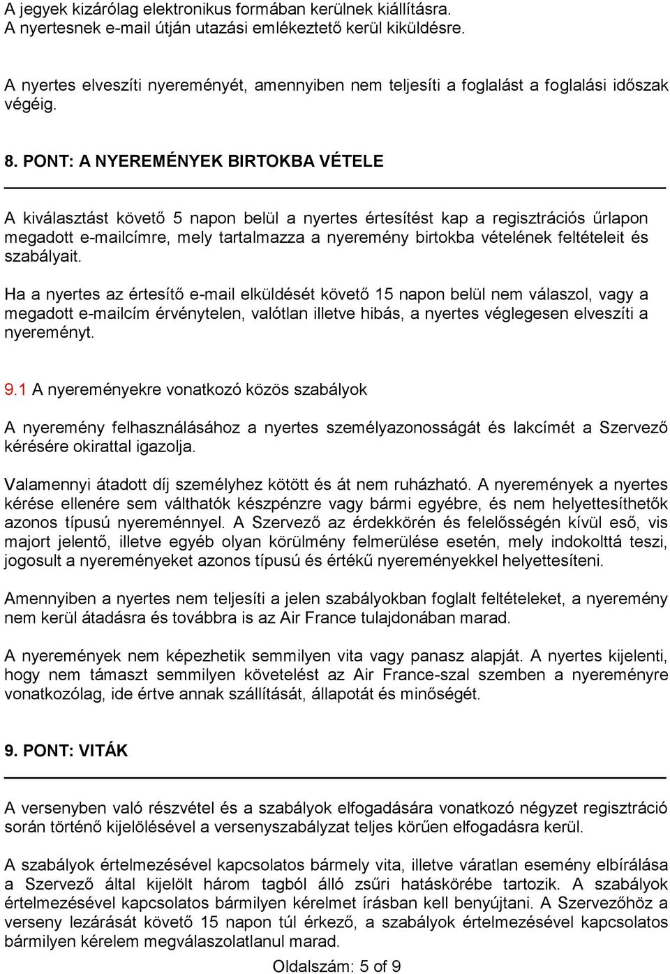 PONT: A NYEREMÉNYEK BIRTOKBA VÉTELE A kiválasztást követő 5 napon belül a nyertes értesítést kap a regisztrációs űrlapon megadott e-mailcímre, mely tartalmazza a nyeremény birtokba vételének