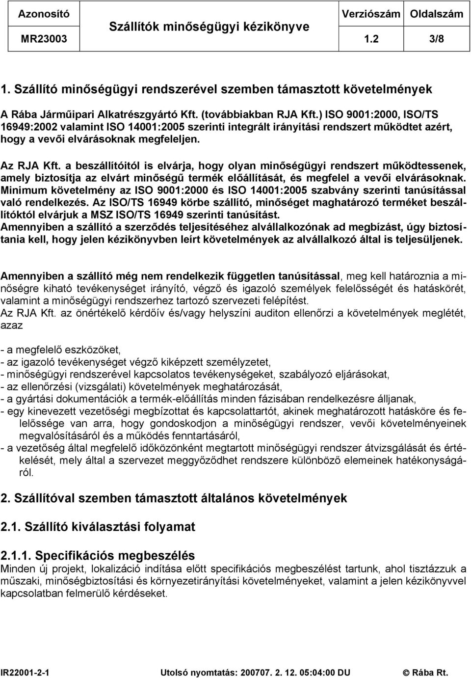 a beszállítóitól is elvárja, hogy olyan minőségügyi rendszert működtessenek, amely biztosítja az elvárt minőségű termék előállítását, és megfelel a vevői elvárásoknak.