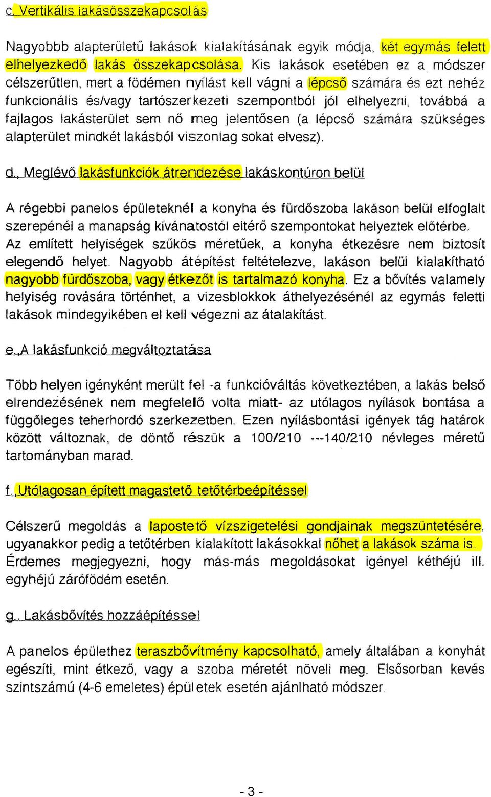 lakásterület sem nő meg jelentősen (a lépcső számára szükséges alapterület mindkét lakásból viszonlag sokat elvesz). d.