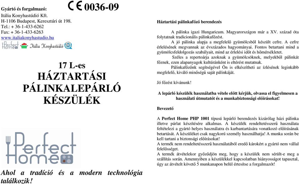 század óta folytatnak tradicionális pálinkafőzést. A jó pálinka alapja a megfelelő gyümölcsből készült cefre. A cefre érlelésének megvannak az évszázados hagyományai.