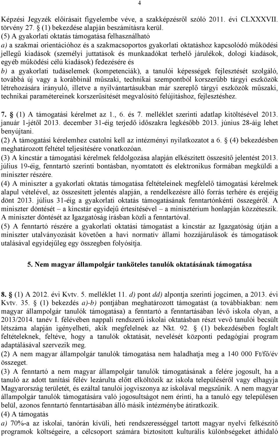 terhelő járulékok, dologi kiadások, egyéb működési célú kiadások) fedezésére és b) a gyakorlati tudáselemek (kompetenciák), a tanulói képességek fejlesztését szolgáló, továbbá új vagy a korábbinál