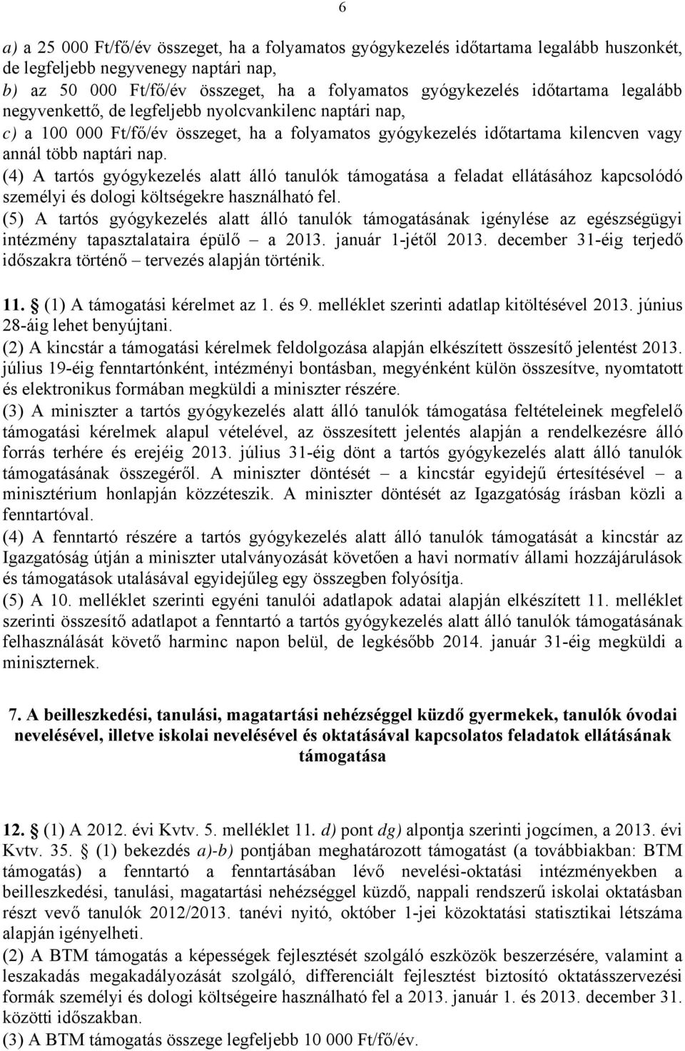 (4) A tartós gyógykezelés alatt álló tanulók támogatása a feladat ellátásához kapcsolódó személyi és dologi költségekre használható fel.