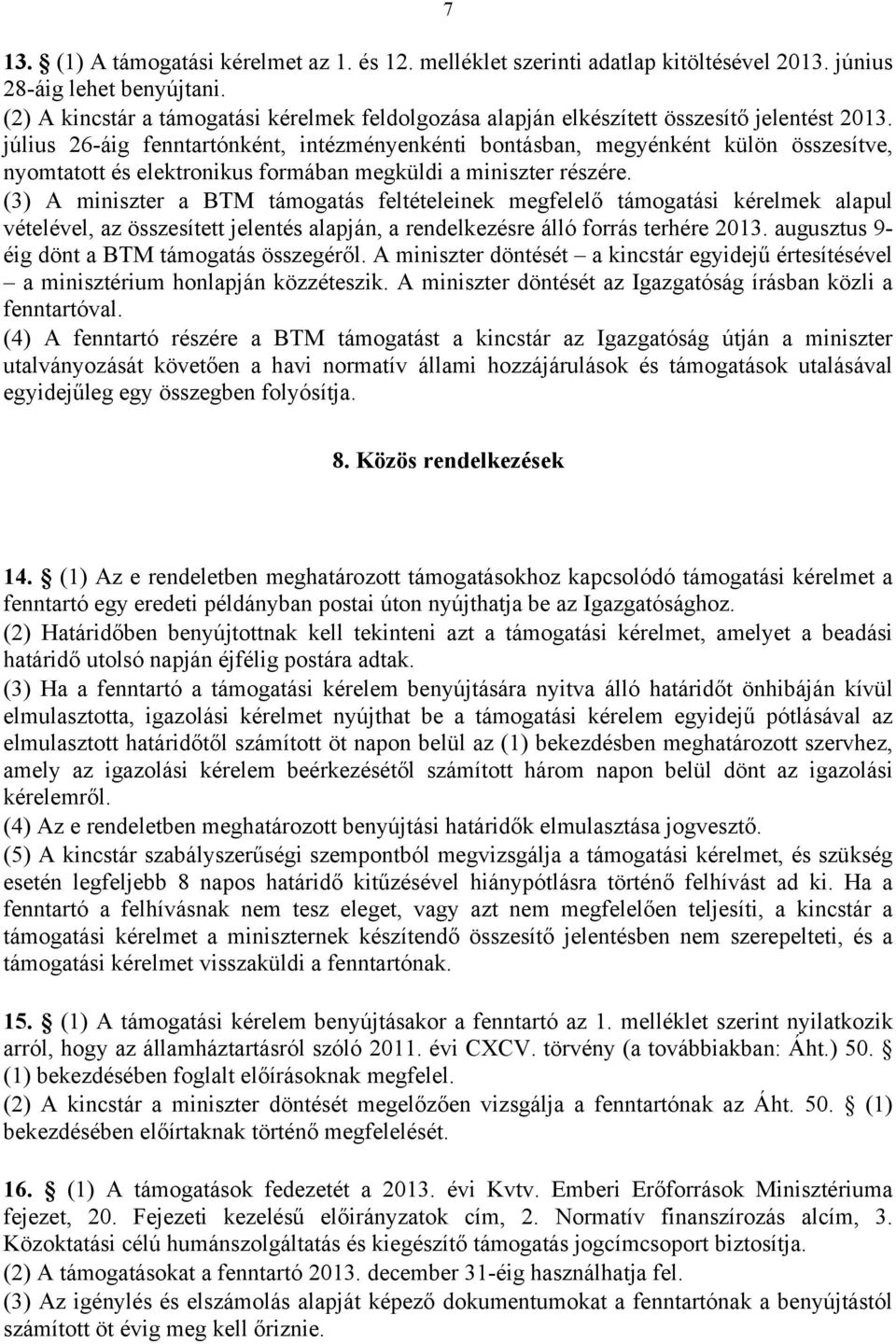 július 26-áig fenntartónként, intézményenkénti bontásban, megyénként külön összesítve, nyomtatott és elektronikus formában megküldi a miniszter részére.