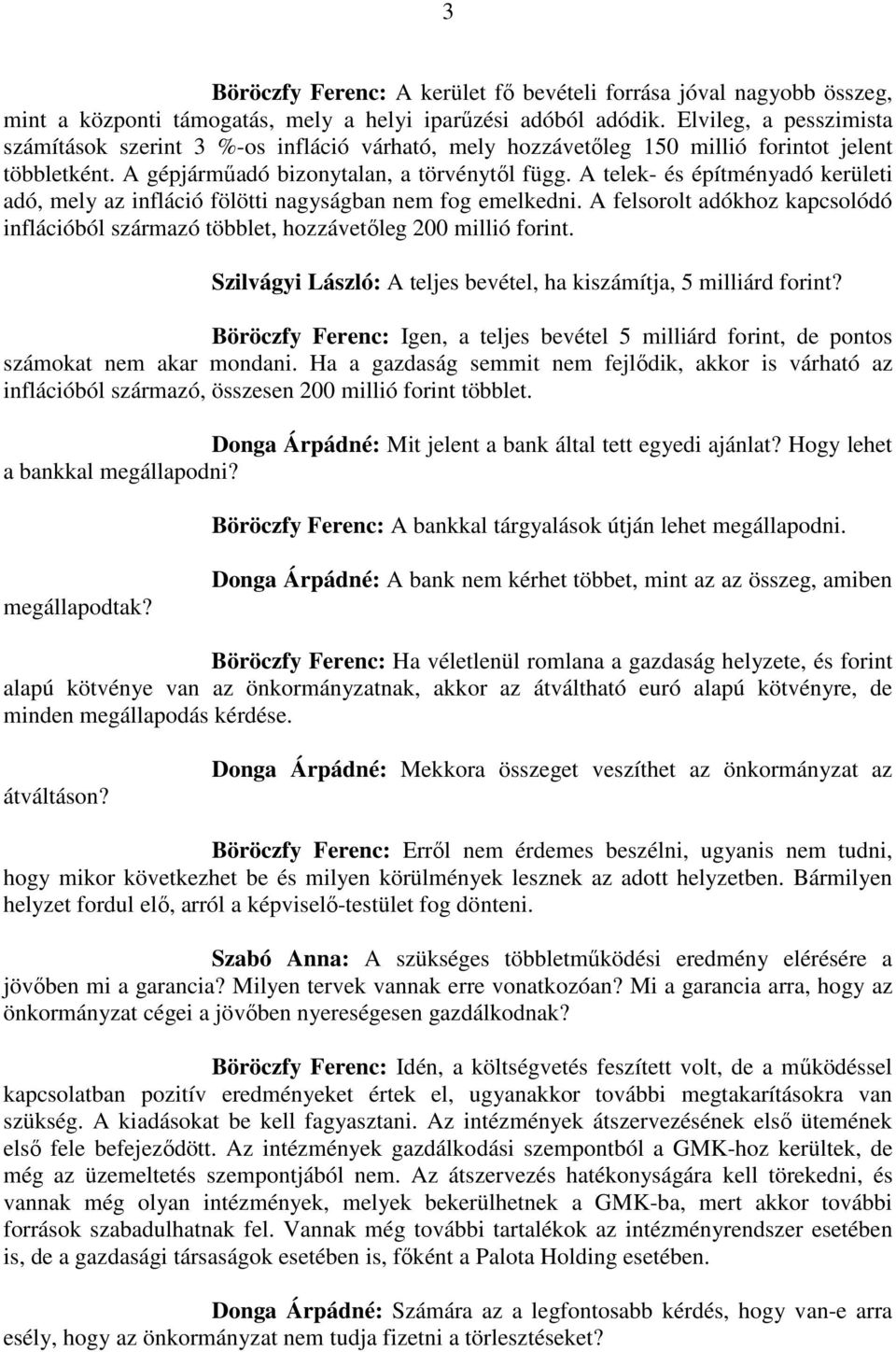 A telek- és építményadó kerületi adó, mely az infláció fölötti nagyságban nem fog emelkedni. A felsorolt adókhoz kapcsolódó inflációból származó többlet, hozzávetőleg 200 millió forint.