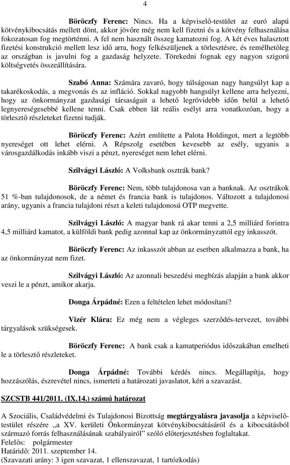 A két éves halasztott fizetési konstrukció mellett lesz idő arra, hogy felkészüljenek a törlesztésre, és remélhetőleg az országban is javulni fog a gazdaság helyzete.