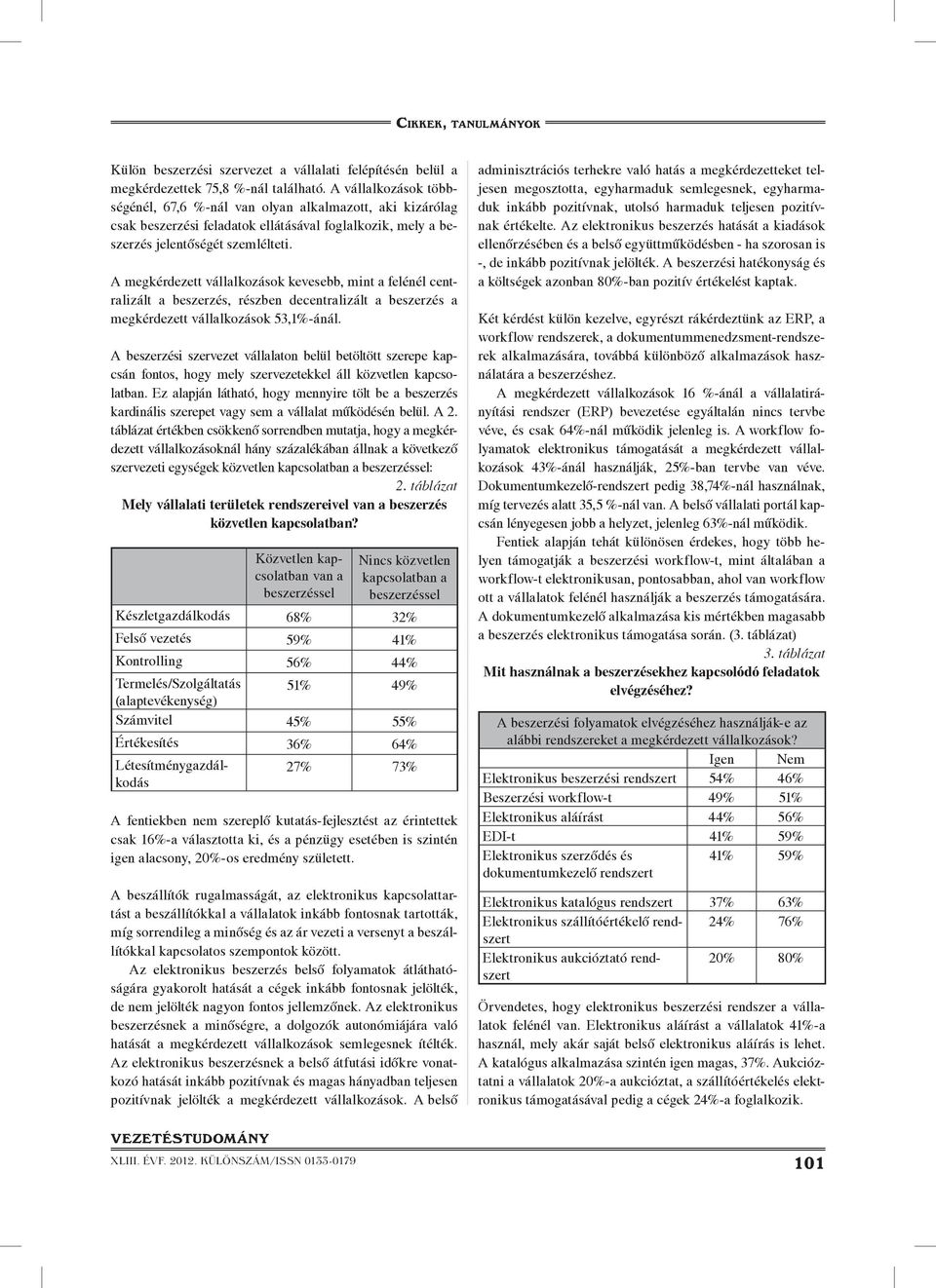 A megkérdezett vállalkozások kevesebb, mint a felénél centralizált a beszerzés, részben decentralizált a beszerzés a megkérdezett vállalkozások 53,1%-ánál.