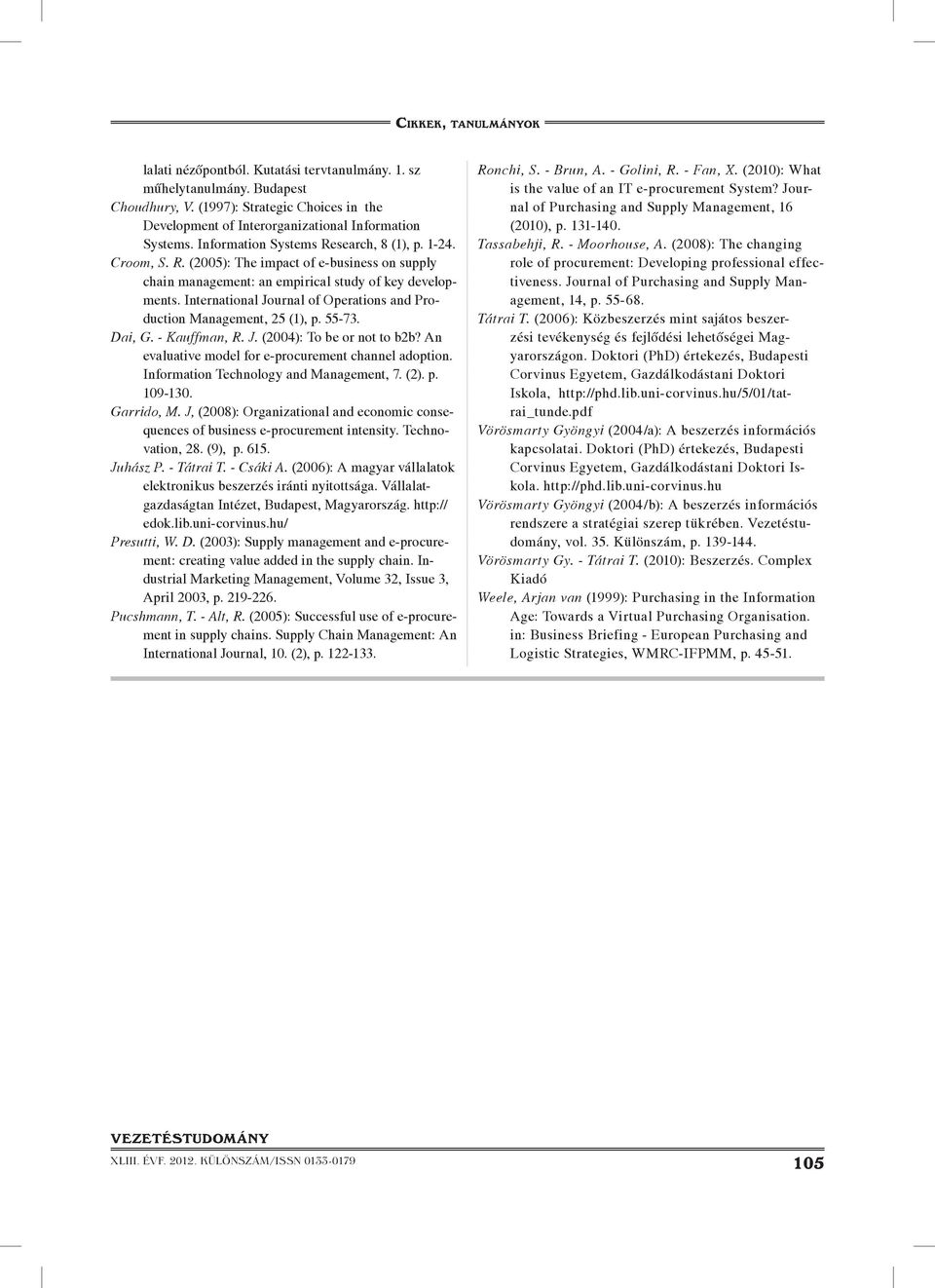 International Journal of Operations and Production Management, 25 (1), p. 55-73. Dai, G. - Kauffman, R. J. (2004): To be or not to b2b? An evaluative model for e-procurement channel adoption.