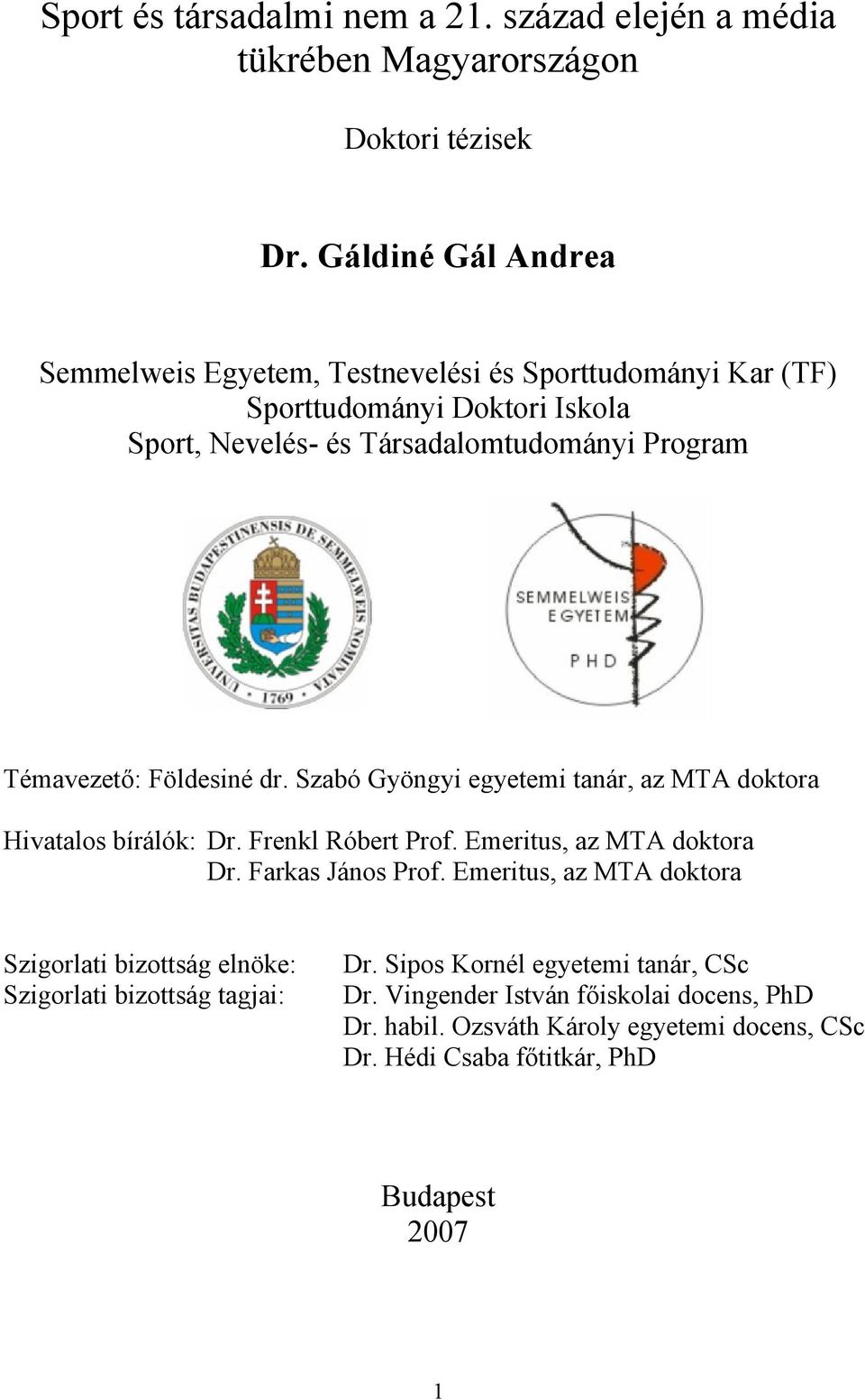 Témavezető: Földesiné dr. Szabó Gyöngyi egyetemi tanár, az MTA doktora Hivatalos bírálók: Dr. Frenkl Róbert Prof. Emeritus, az MTA doktora Dr. Farkas János Prof.