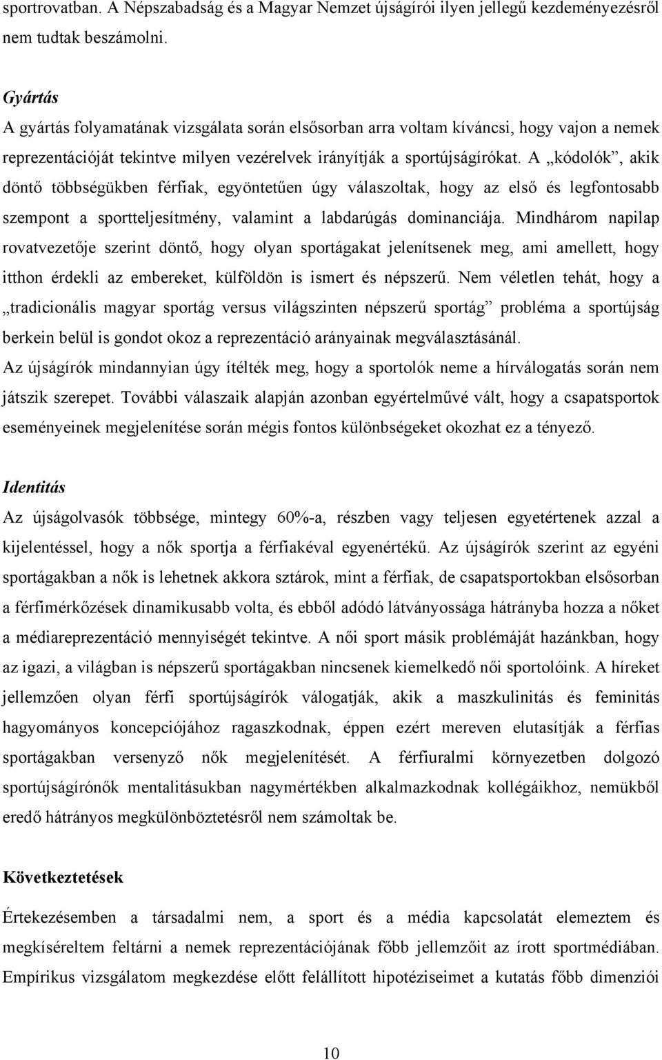 A kódolók, akik döntő többségükben férfiak, egyöntetűen úgy válaszoltak, hogy az első és legfontosabb szempont a sportteljesítmény, valamint a labdarúgás dominanciája.