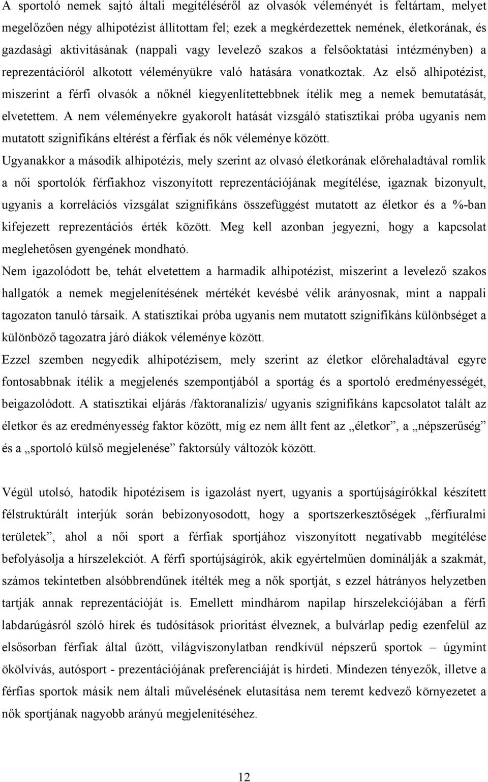 Az első alhipotézist, miszerint a férfi olvasók a nőknél kiegyenlítettebbnek ítélik meg a nemek bemutatását, elvetettem.