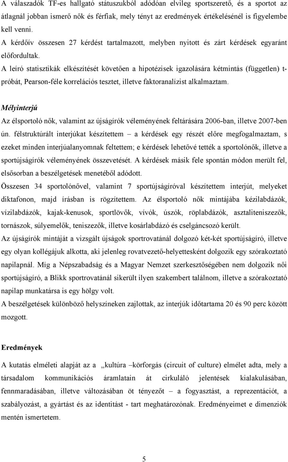 A leíró statisztikák elkészítését követően a hipotézisek igazolására kétmintás (független) t- próbát, Pearson-féle korrelációs tesztet, illetve faktoranalízist alkalmaztam.