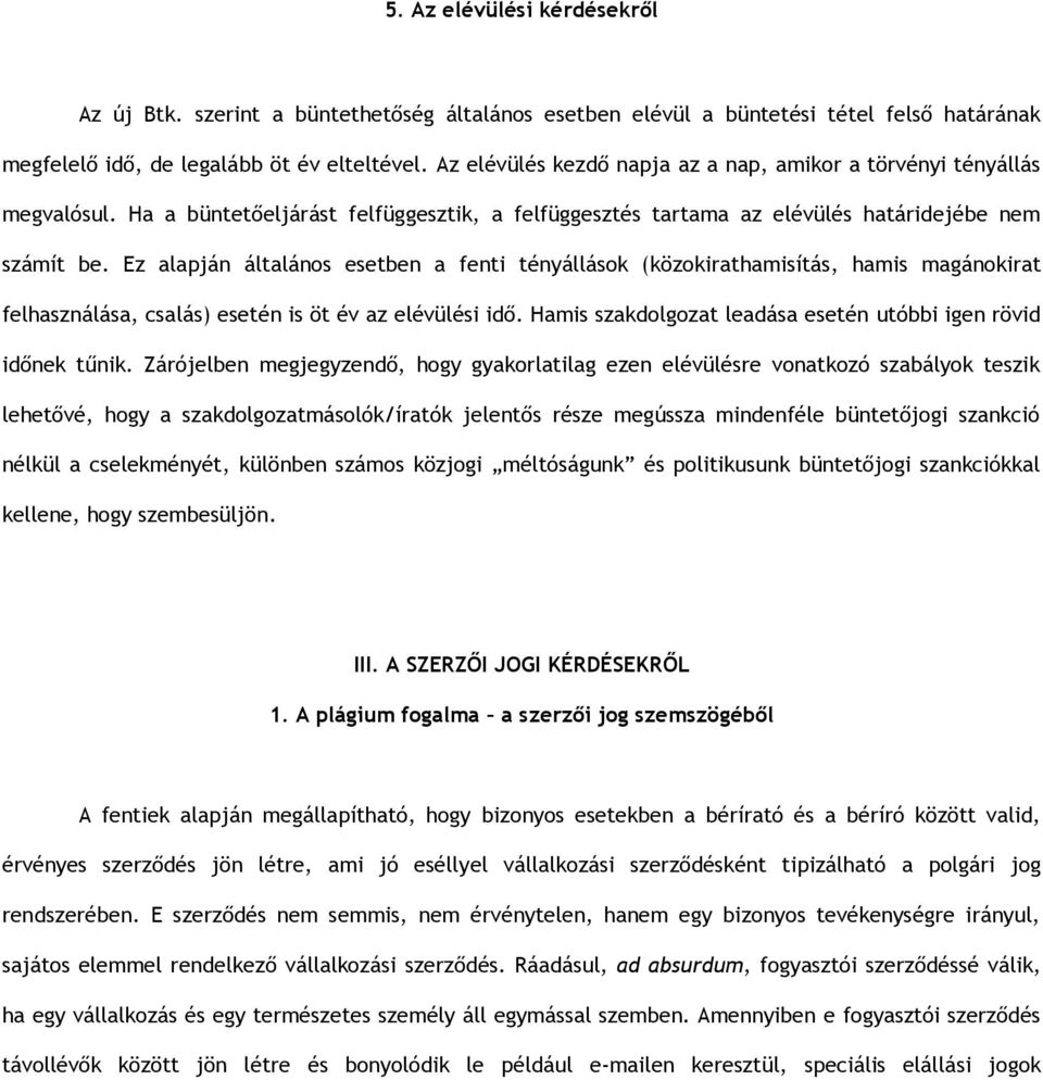 Ez alapján általános esetben a fenti tényállások (közokirathamisítás, hamis magánokirat felhasználása, csalás) esetén is öt év az elévülési idő.