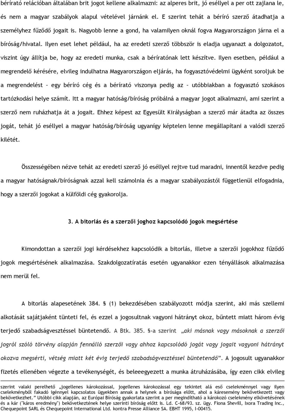 Ilyen eset lehet például, ha az eredeti szerző többször is eladja ugyanazt a dolgozatot, viszint úgy állítja be, hogy az eredeti munka, csak a béríratónak lett készítve.