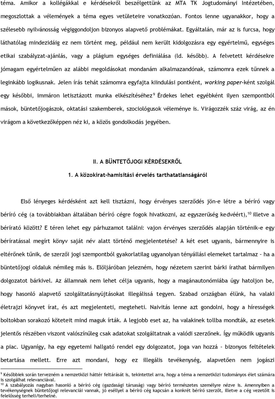 Egyáltalán, már az is furcsa, hogy láthatólag mindezidáig ez nem történt meg, például nem került kidolgozásra egy egyértelmű, egységes etikai szabályzat-ajánlás, vagy a plágium egységes definiálása