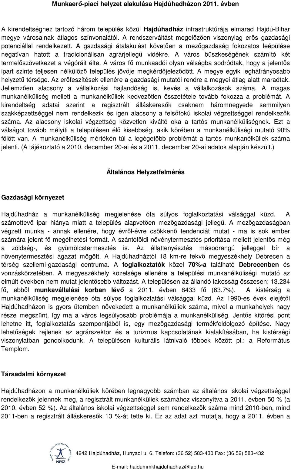 A gazdasági átalakulást követően a mezőgazdaság fokozatos leépülése negatívan hatott a tradicionálisan agrárjellegű vidékre. A város büszkeségének számító két termelőszövetkezet a végóráit élte.