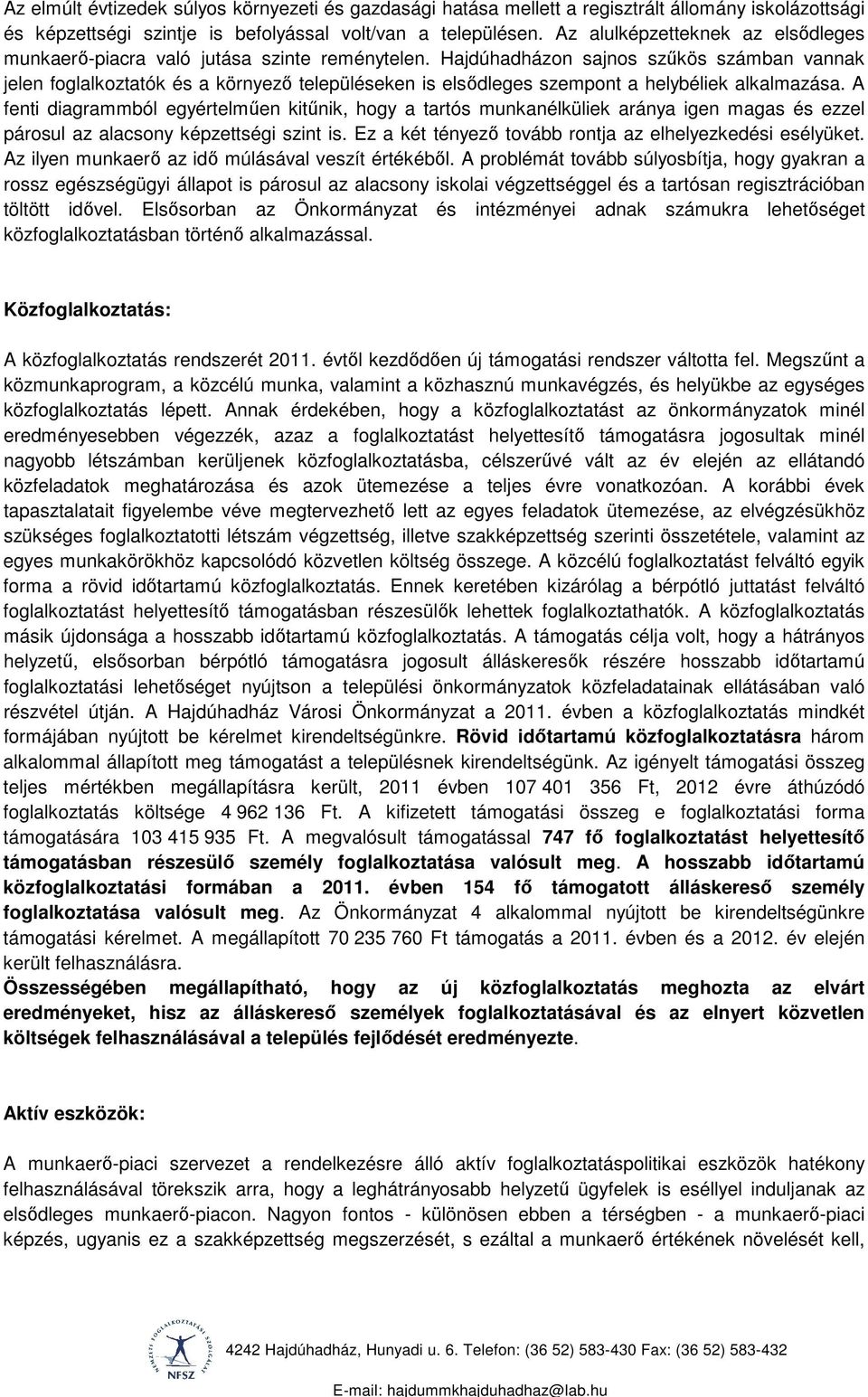 Hajdúhadházon sajnos szűkös számban vannak jelen foglalkoztatók és a környező településeken is elsődleges szempont a helybéliek alkalmazása.