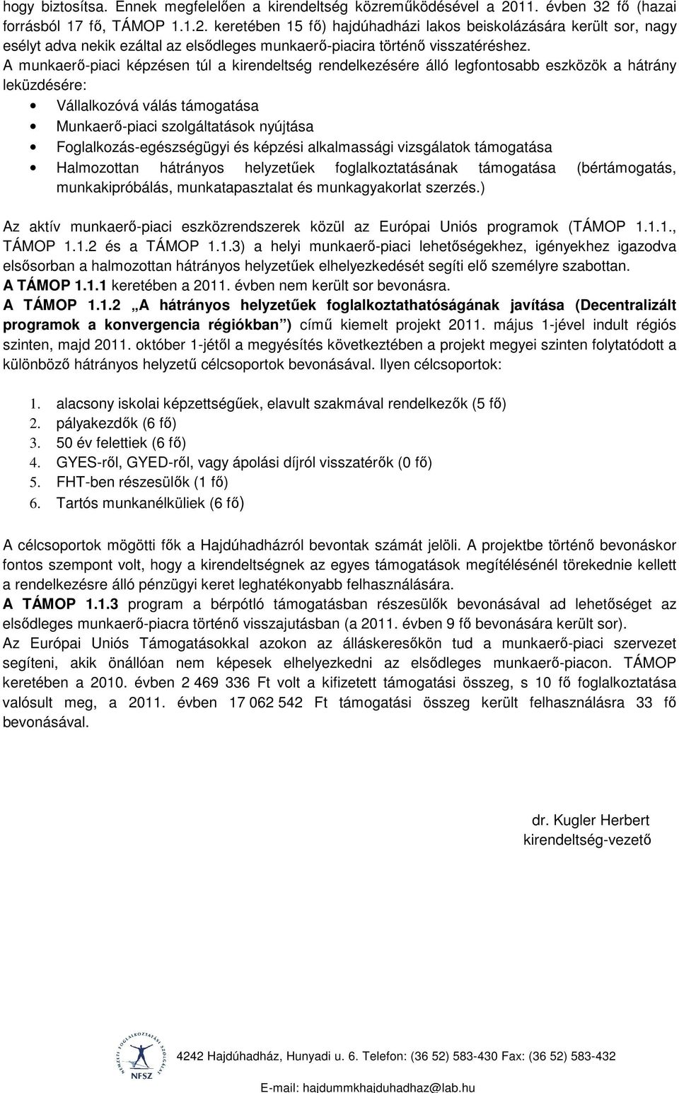 A munkaerő-piaci képzésen túl a kirendeltség rendelkezésére álló legfontosabb eszközök a hátrány leküzdésére: Vállalkozóvá válás támogatása Munkaerő-piaci szolgáltatások nyújtása