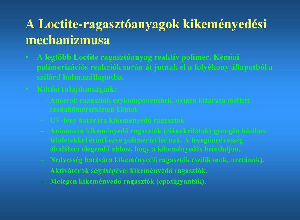 Kötési tulajdonságaik: Anaerob ragasztók egykomponensűek, oxigén kizárása mellett szobahőmérsékleten kötnek UV-fény határára kikeményedő ragasztók Anionosan kikeményedő