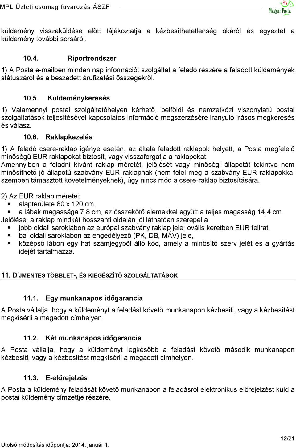 Küldeménykeresés 1) Valamennyi postai szolgáltatóhelyen kérhető, belföldi és nemzetközi viszonylatú postai szolgáltatások teljesítésével kapcsolatos információ megszerzésére irányuló írásos