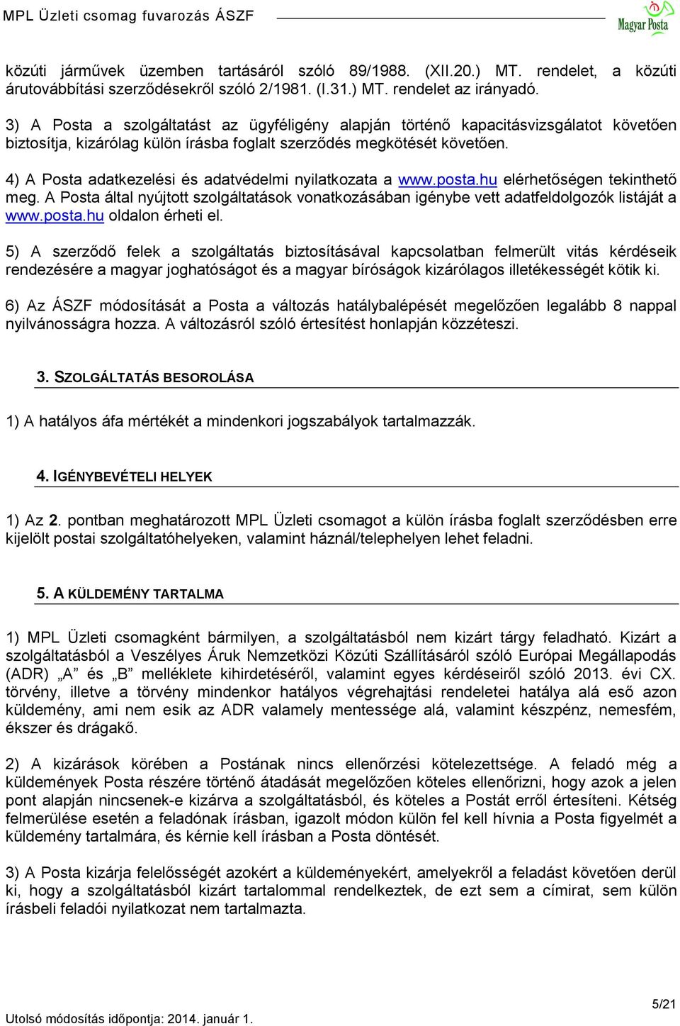 4) A Posta adatkezelési és adatvédelmi nyilatkozata a www.posta.hu elérhetőségen tekinthető meg. A Posta által nyújtott szolgáltatások vonatkozásában igénybe vett adatfeldolgozók listáját a www.posta.hu oldalon érheti el.