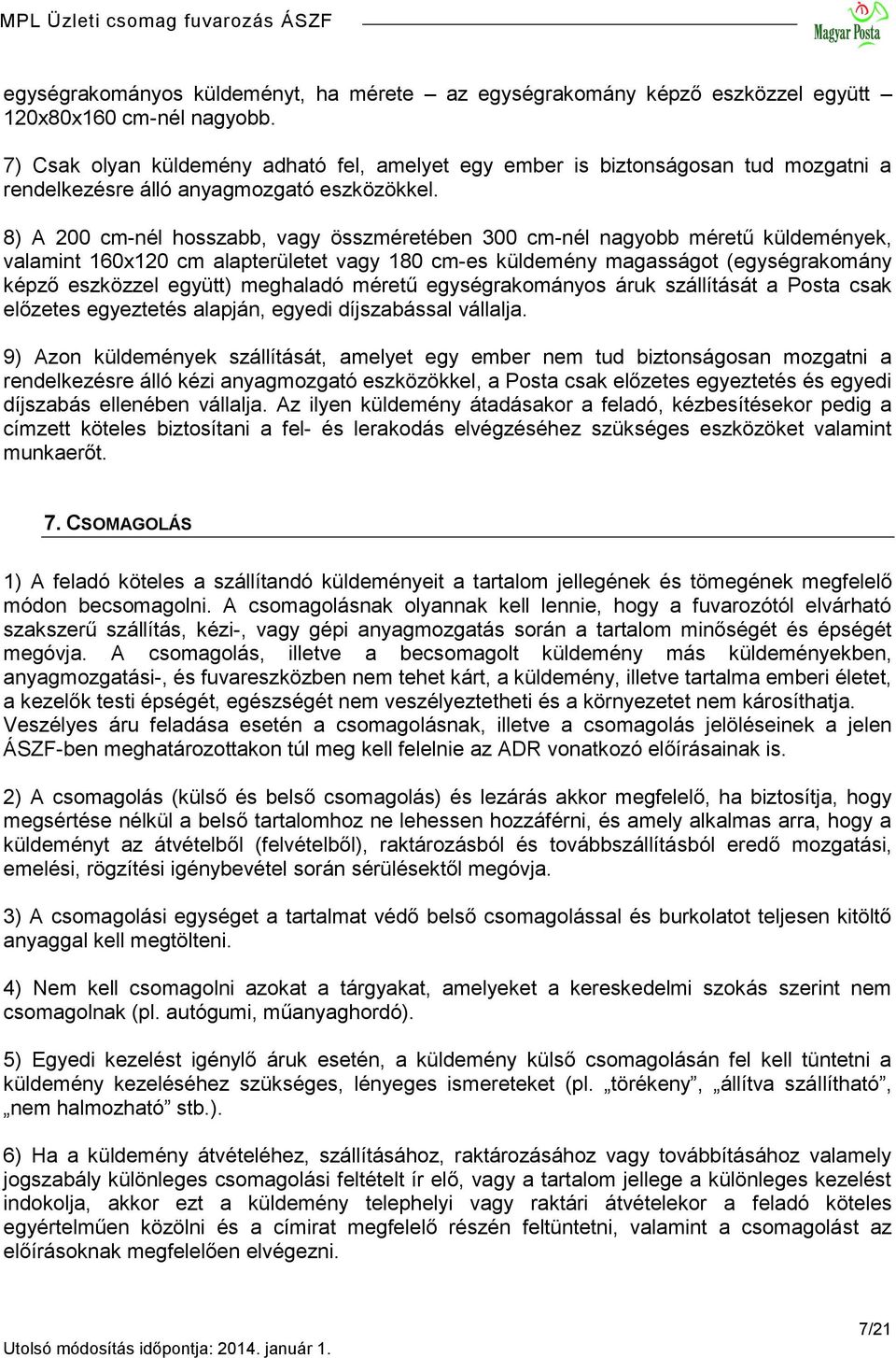 8) A 200 cm-nél hosszabb, vagy összméretében 300 cm-nél nagyobb méretű küldemények, valamint 160x120 cm alapterületet vagy 180 cm-es küldemény magasságot (egységrakomány képző eszközzel együtt)