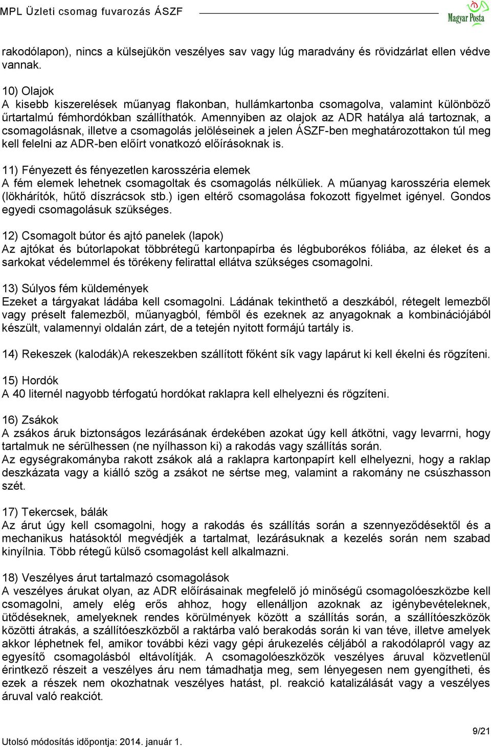 Amennyiben az olajok az ADR hatálya alá tartoznak, a csomagolásnak, illetve a csomagolás jelöléseinek a jelen ÁSZF-ben meghatározottakon túl meg kell felelni az ADR-ben előírt vonatkozó előírásoknak