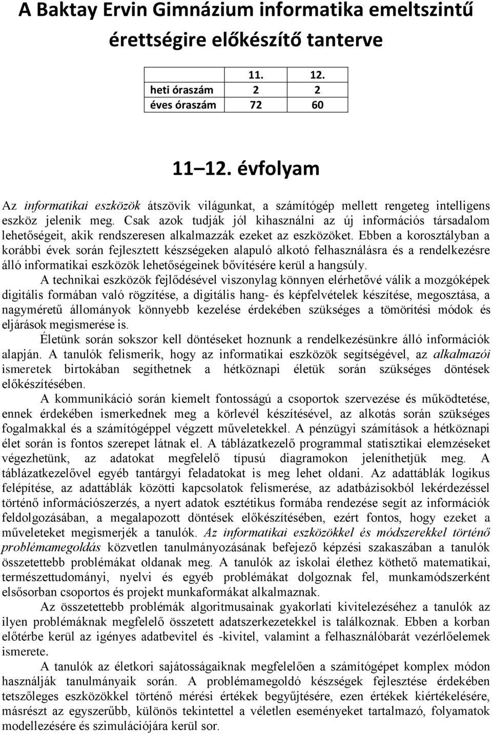 Csak azok tudják jól kihasználni az új információs társadalom lehetőségeit, akik rendszeresen alkalmazzák ezeket az eszközöket.