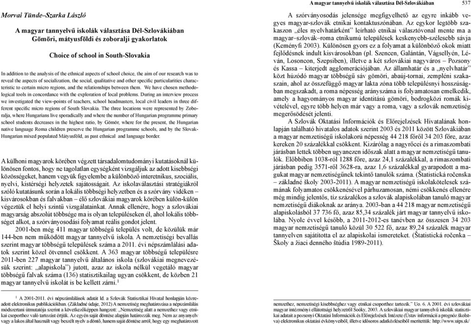 specific particularities characteristic to certain micro regions, and the relationships between them. We have chosen methodological tools in concordance with the exploration of local problems.