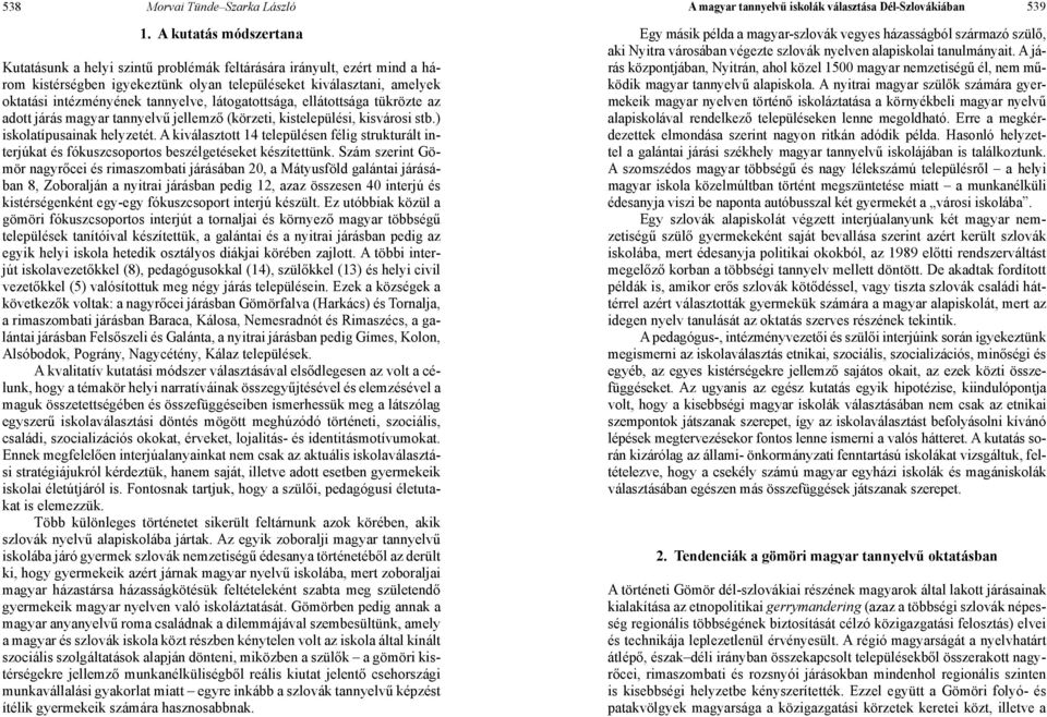 látogatottsága, ellátottsága tükrözte az adott járás magyar tannyelvű jellemző (körzeti, kistelepülési, kisvárosi stb.) iskolatípusainak helyzetét.