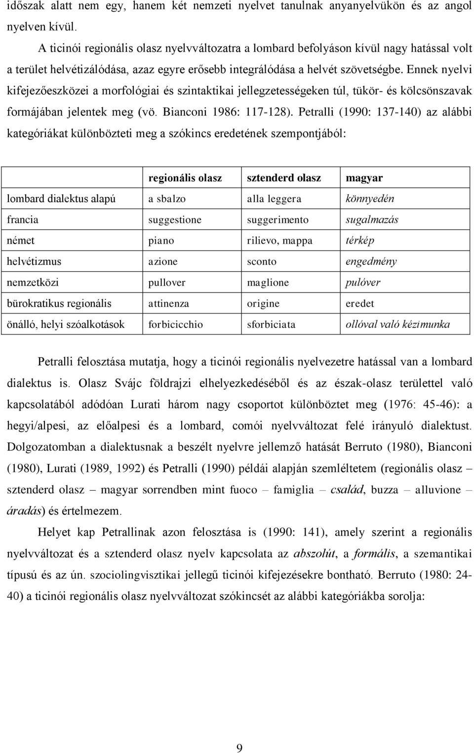 Ennek nyelvi kifejezőeszközei a morfológiai és szintaktikai jellegzetességeken túl, tükör- és kölcsönszavak formájában jelentek meg (vö. Bianconi 1986: 117-128).