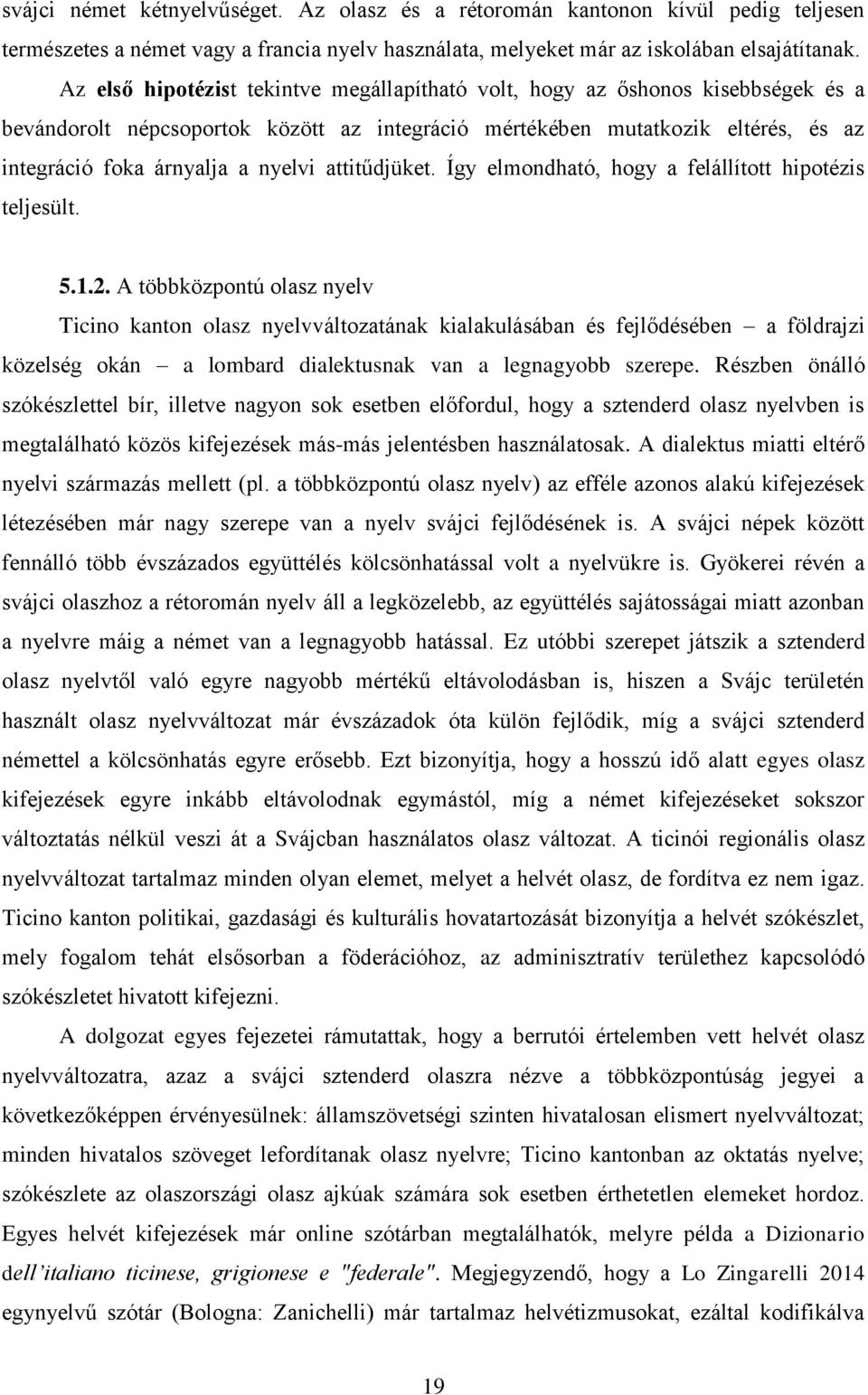 attitűdjüket. Így elmondható, hogy a felállított hipotézis teljesült. 5.1.2.