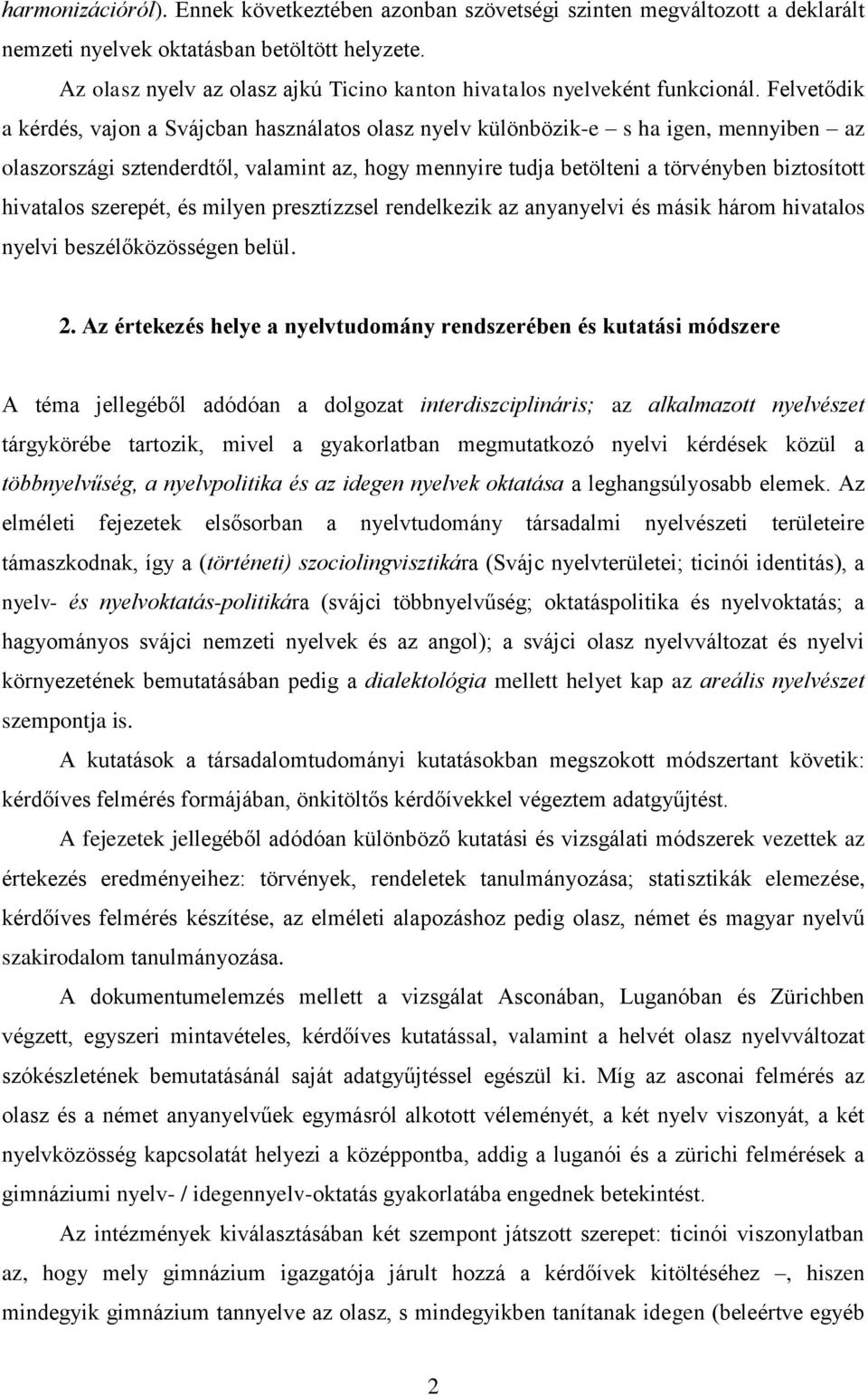 Felvetődik a kérdés, vajon a Svájcban használatos olasz nyelv különbözik-e s ha igen, mennyiben az olaszországi sztenderdtől, valamint az, hogy mennyire tudja betölteni a törvényben biztosított