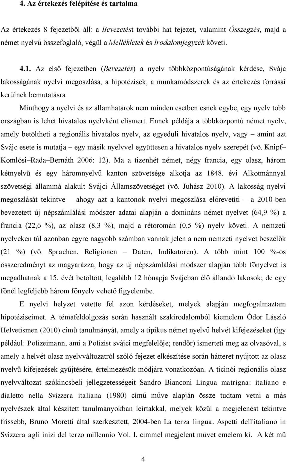 Minthogy a nyelvi és az államhatárok nem minden esetben esnek egybe, egy nyelv több országban is lehet hivatalos nyelvként elismert.