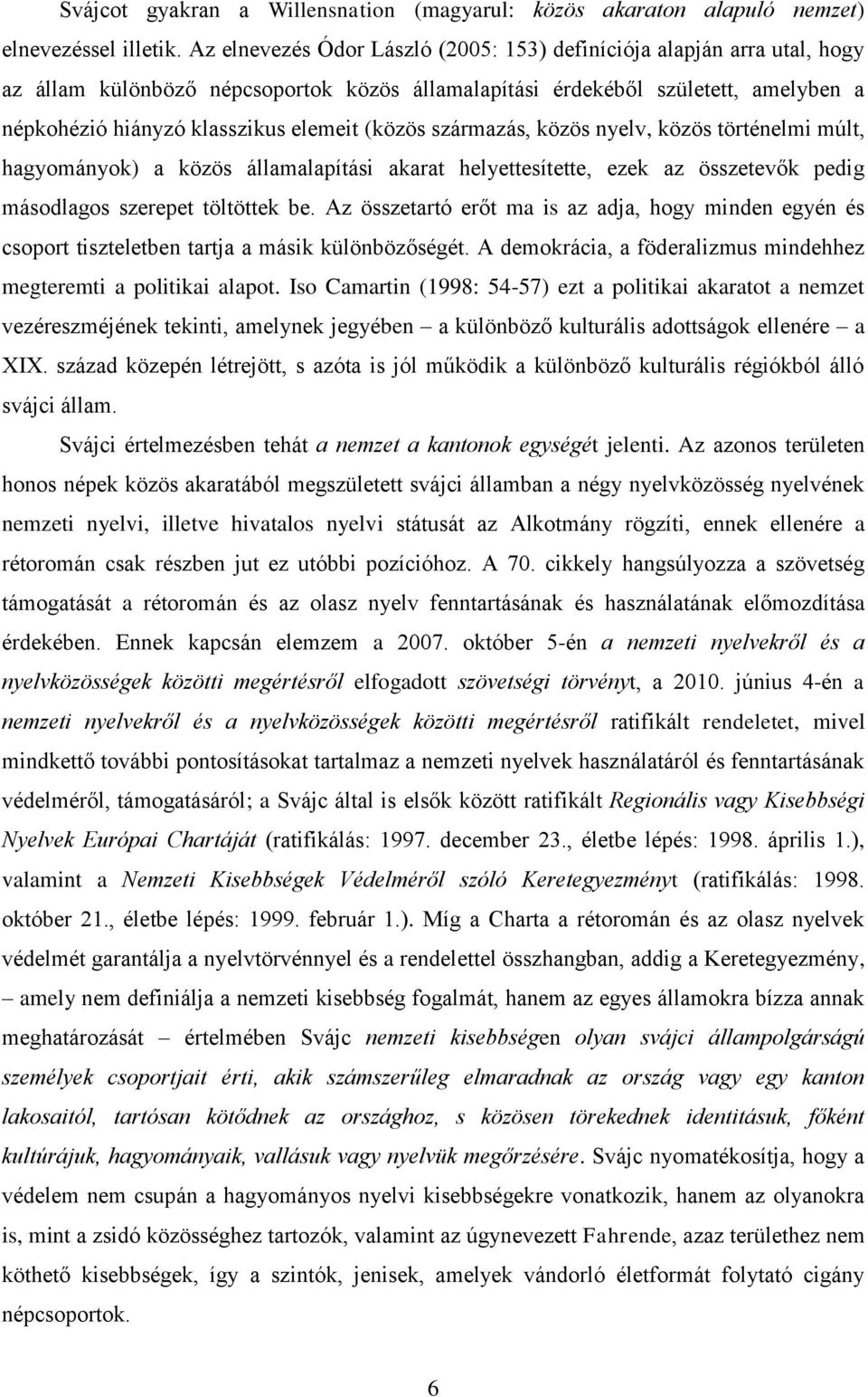 (közös származás, közös nyelv, közös történelmi múlt, hagyományok) a közös államalapítási akarat helyettesítette, ezek az összetevők pedig másodlagos szerepet töltöttek be.