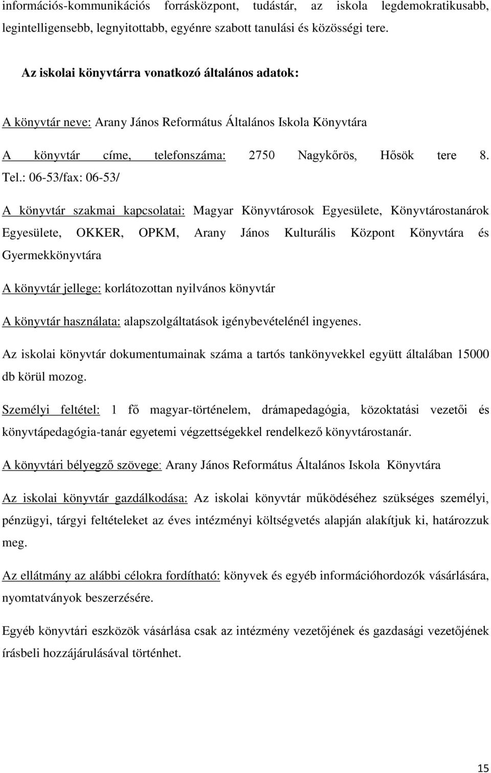 : 06-53/fax: 06-53/ A könyvtár szakmai kapcsolatai: Magyar Könyvtárosok Egyesülete, Könyvtárostanárok Egyesülete, OKKER, OPKM, Arany János Kulturális Központ Könyvtára és Gyermekkönyvtára A könyvtár