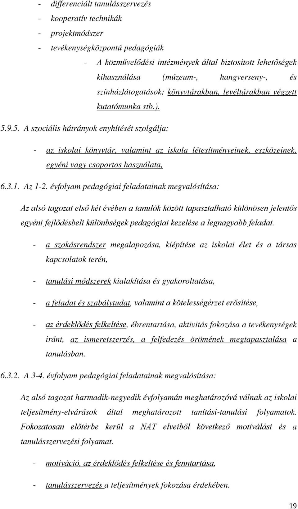 9.5. A szociális hátrányok enyhítését szolgálja: - az iskolai könyvtár, valamint az iskola létesítményeinek, eszközeinek, egyéni vagy csoportos használata, 6.3.1. Az 1-2.