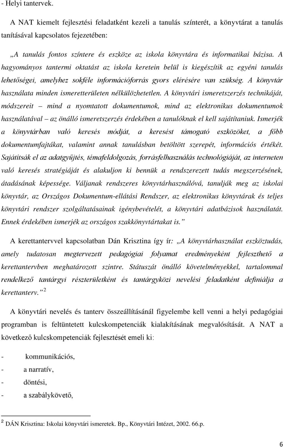 bázisa. A hagyományos tantermi oktatást az iskola keretein belül is kiegészítik az egyéni tanulás lehetőségei, amelyhez sokféle információforrás gyors elérésére van szükség.